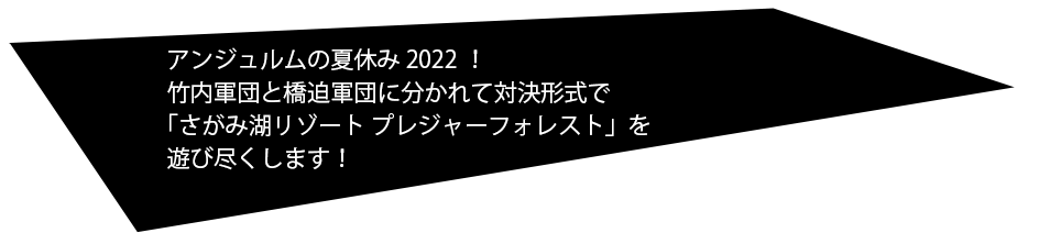 アンジュルムの夏休み 2022！竹内軍団と橋迫軍団に分かれて対決形式で「さがみ湖リゾート プレジャーフォレスト」を遊び尽くします！